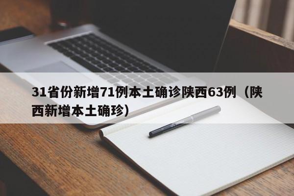 31省份新增71例本土确诊陕西63例（陕西新增本土确珍）