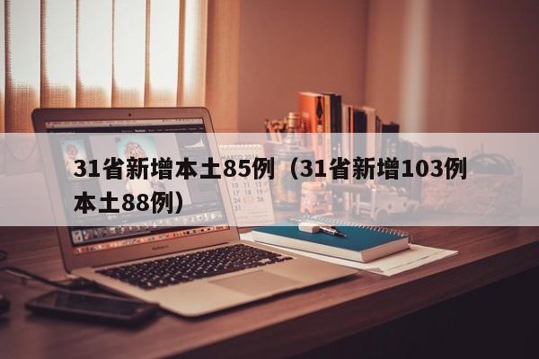 31省新增本土85例（31省新增103例本土88例）