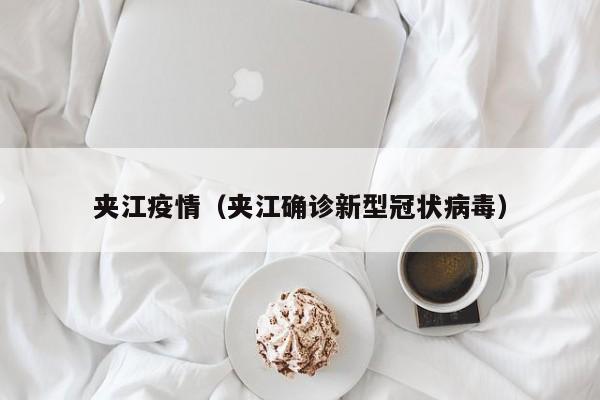 夹江疫情（夹江确诊新型冠状病毒）