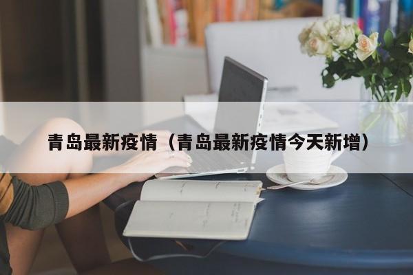 青岛最新疫情（青岛最新疫情今天新增）