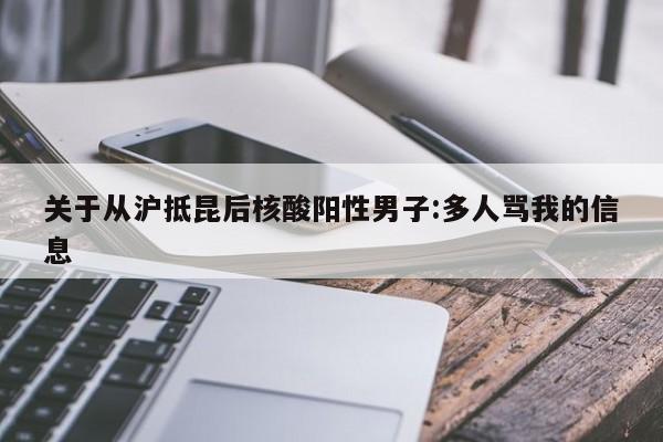 关于从沪抵昆后核酸阳性男子:多人骂我的信息