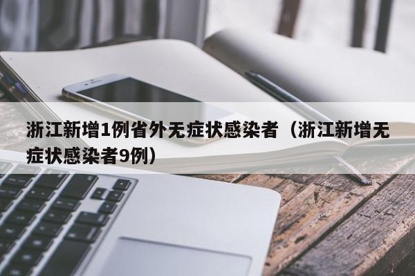 浙江新增1例省外无症状感染者（浙江新增无症状感染者9例）