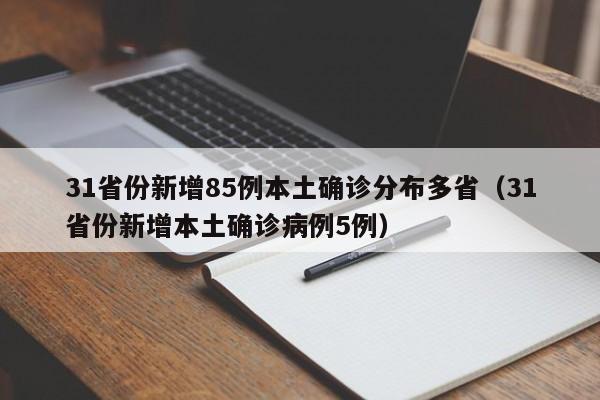 31省份新增85例本土确诊分布多省（31省份新增本土确诊病例5例）