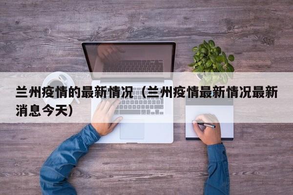兰州疫情的最新情况（兰州疫情最新情况最新消息今天）