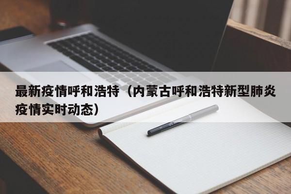最新疫情呼和浩特（内蒙古呼和浩特新型肺炎疫情实时动态）