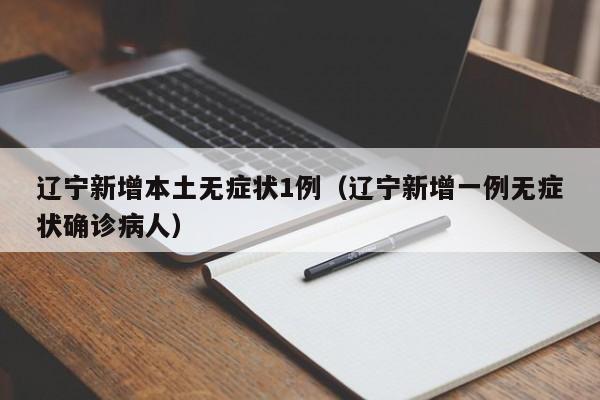 辽宁新增本土无症状1例（辽宁新增一例无症状确诊病人）