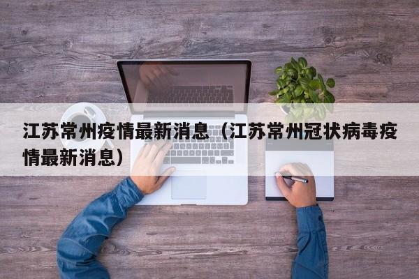 江苏常州疫情最新消息（江苏常州冠状病毒疫情最新消息）