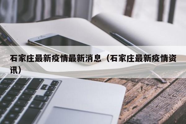 石家庄最新疫情最新消息（石家庄最新疫情资讯）