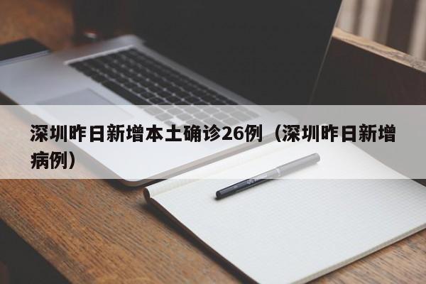 深圳昨日新增本土确诊26例（深圳昨日新增病例）