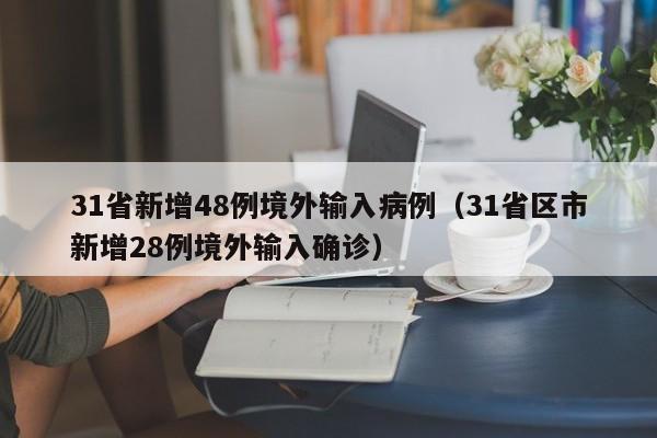31省新增48例境外输入病例（31省区市新增28例境外输入确诊）