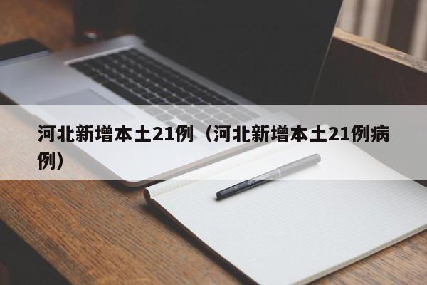 河北新增本土21例（河北新增本土21例病例）