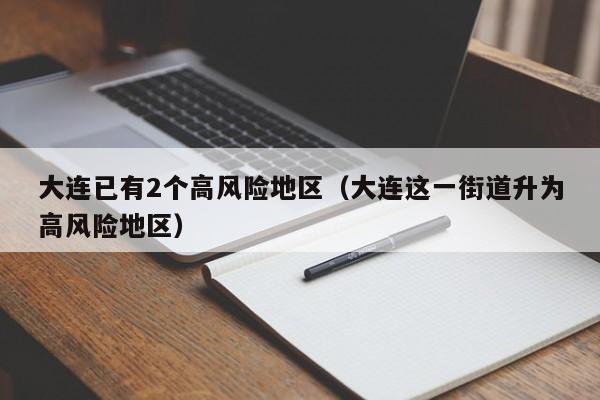 大连已有2个高风险地区（大连这一街道升为高风险地区）