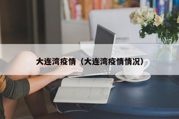 大连湾疫情（大连湾疫情情况）
