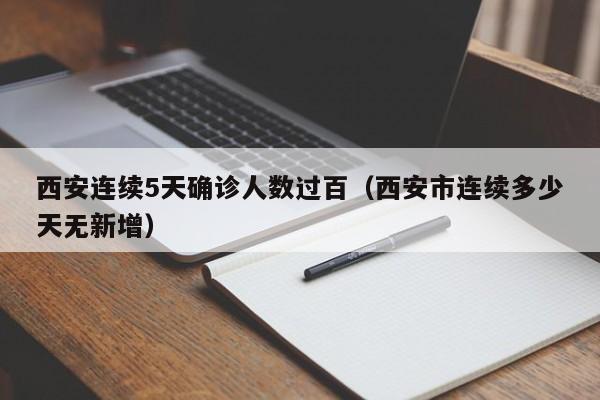 西安连续5天确诊人数过百（西安市连续多少天无新增）