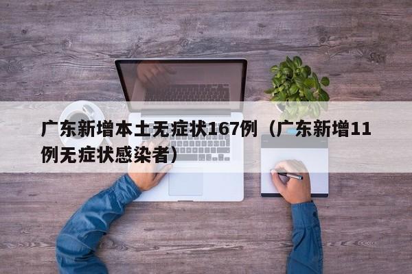 广东新增本土无症状167例（广东新增11例无症状感染者）