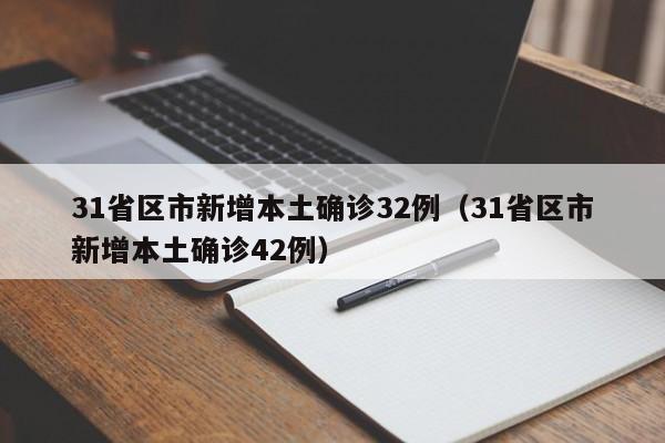 31省区市新增本土确诊32例（31省区市新增本土确诊42例）