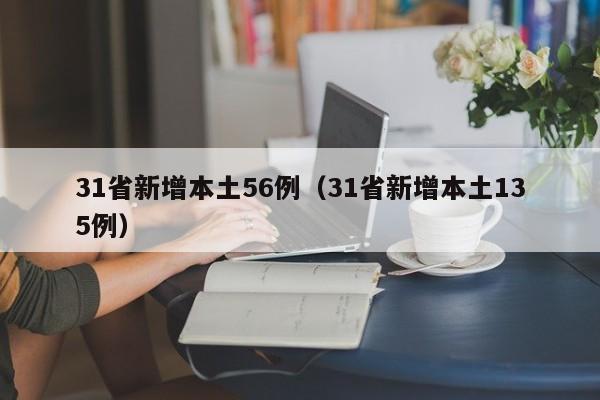 31省新增本土56例（31省新增本土135例）