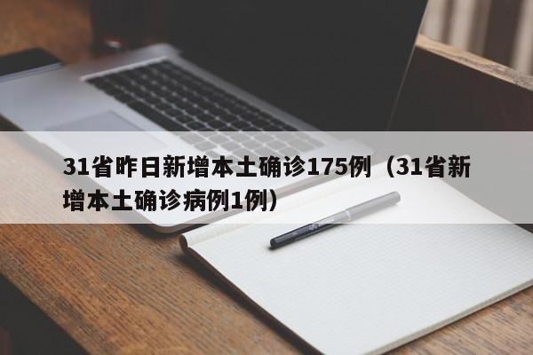 31省昨日新增本土确诊175例（31省新增本土确诊病例1例）