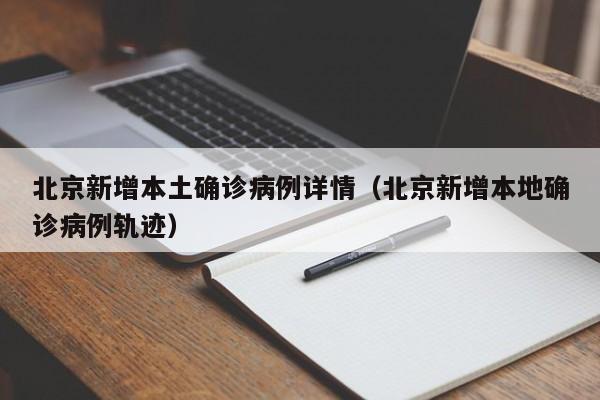 北京新增本土确诊病例详情（北京新增本地确诊病例轨迹）