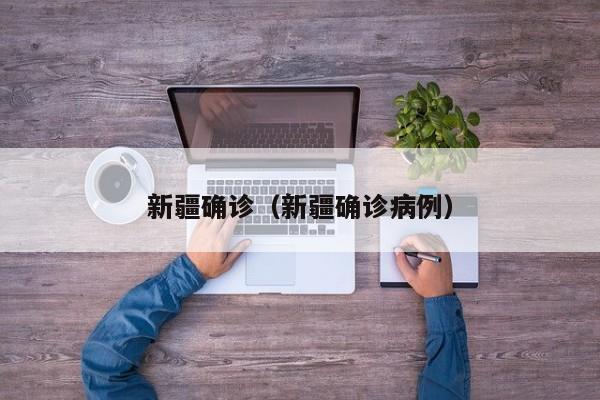 新疆确诊（新疆确诊病例）