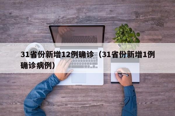 31省份新增12例确诊（31省份新增1例确诊病例）
